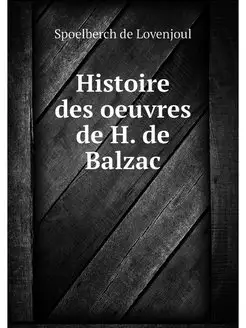 Histoire des oeuvres de H. de Balzac