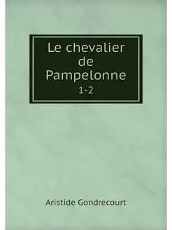 Le chevalier de Pampelonne. 1-2