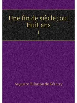 Une fin de siecle ou, Huit ans. 1