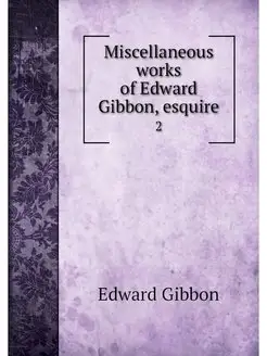 Miscellaneous works of Edward Gibbon