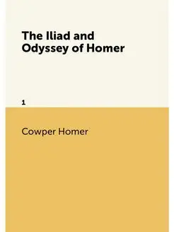 The Iliad and Odyssey of Homer. 1