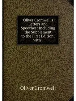 Oliver Cromwell's Letters and Speeche