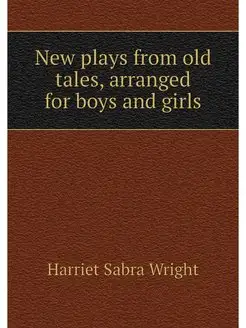 New plays from old tales, arranged fo