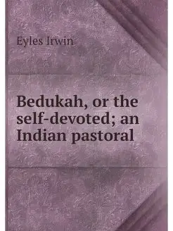 Bedukah, or the self-devoted an Indian pastoral