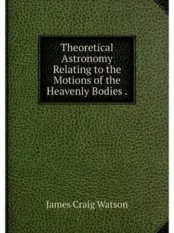 Theoretical Astronomy Relating to the