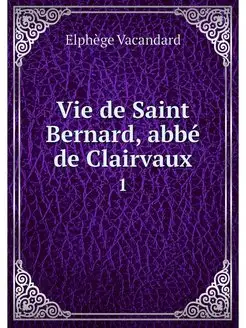 Vie de Saint Bernard, abbe de Clairva