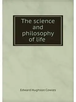 The science and philosophy of life