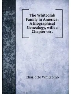 The Whitcomb Family in America A Bio