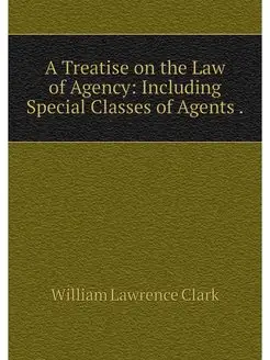 A Treatise on the Law of Agency Incl