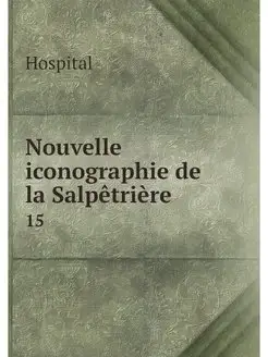 Nouvelle iconographie de la Salpetrie