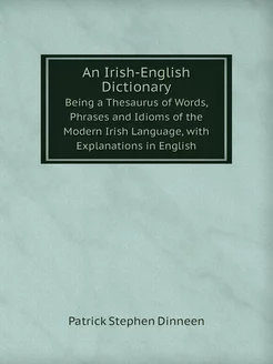 An Irish-English Dictionary. Being a