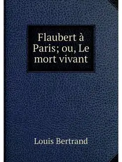 Flaubert a Paris ou, Le mort vivant