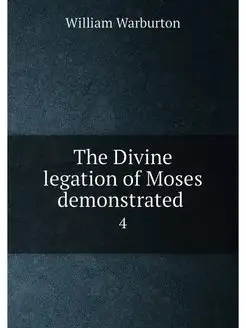 The Divine legation of Moses demonstrated . 4