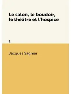 Le salon, le boudoir, le théâtre et l'hospice. 2