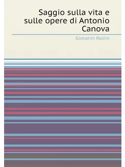Saggio sulla vita e sulle opere di Antonio Canova