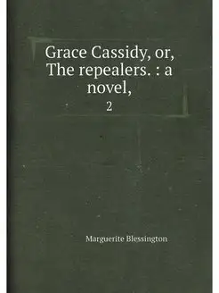 Grace Cassidy, or, The repealers. a novel. 2