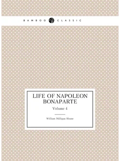 Life of Napoleon Bonaparte. Volume 4