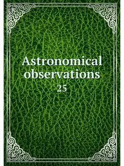 Astronomical observations. 25