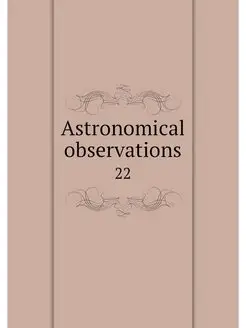 Astronomical observations. 22