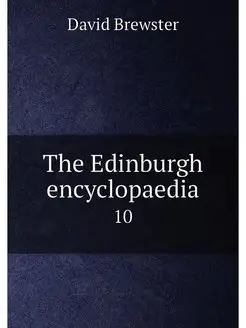 The Edinburgh encyclopaedia. 10