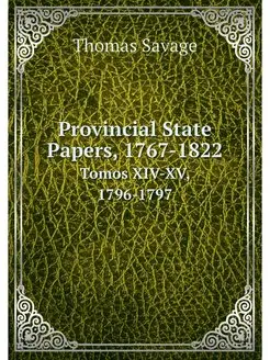 Provincial State Papers, 1767-1822. T