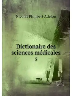 Dictionaire des sciences medicales. 5