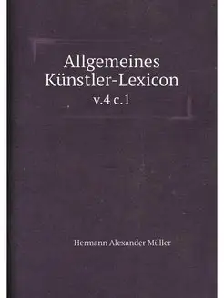 Allgemeines Künstler-Lexicon. v.4 c.1