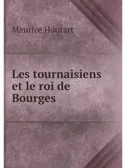 Les tournaisiens et le roi de Bourges