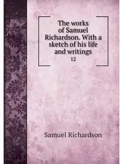 The works of Samuel Richardson. With