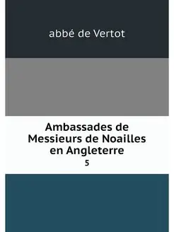 Ambassades de Messieurs de Noailles e