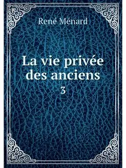 La vie privee des anciens. 3