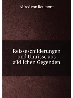 Reisseschilderungen und Umrisse aus südlichen Gegenden