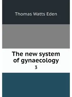 The new system of gynaecology. 3