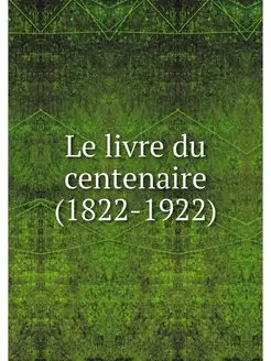 Le livre du centenaire (1822-1922)