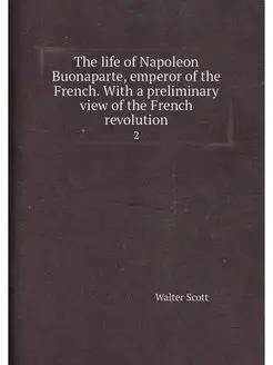 The life of Napoleon Buonaparte, emperor of the Fren