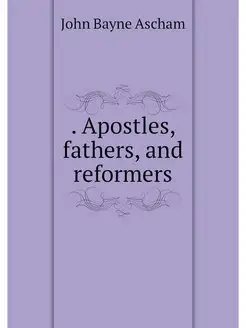 Apostles, fathers, and reformers