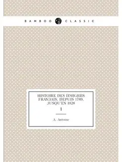 Histoire des émigrés français, depuis 1789, jusqu'en