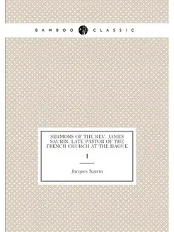 Sermons of the Rev. James Saurin, late pastor of the