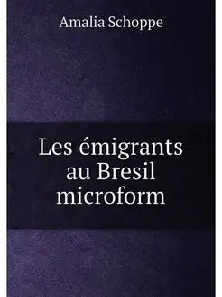 Les émigrants au Bresil microform