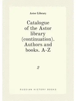 Catalogue of the Astor library (conti