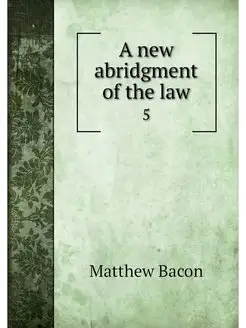 A new abridgment of the law. 5