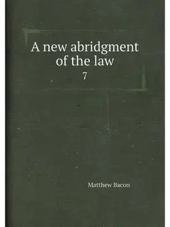 A new abridgment of the law. 7