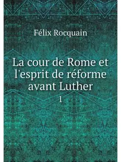 La cour de Rome et l'esprit de reform