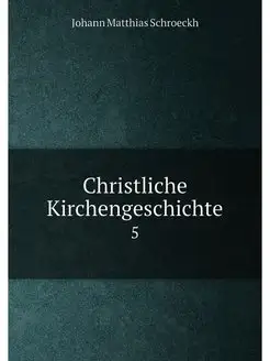 Christliche Kirchengeschichte. 5