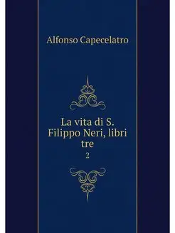 La vita di S. Filippo Neri, libri tre. 2