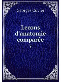 Lecons d'anatomie comparee. 7