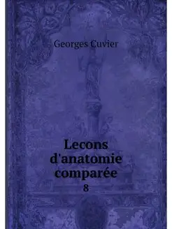 Lecons d'anatomie comparee. 8