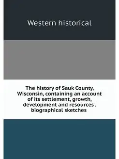 The history of Sauk County, Wisconsin