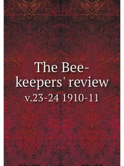 The Bee-keepers' review. v.23-24 1910-11