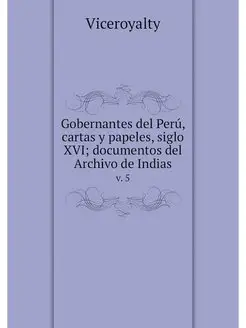 Gobernantes del Peru, cartas y papele